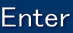 Enter
